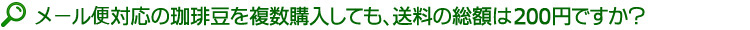 メール便対応の珈琲豆を複数購入しても、送料の総額は200円ですか？