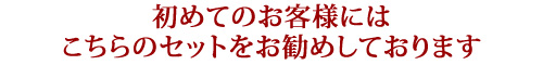 ですので、初めてのお客様にはこちらのセットをお勧めしております。